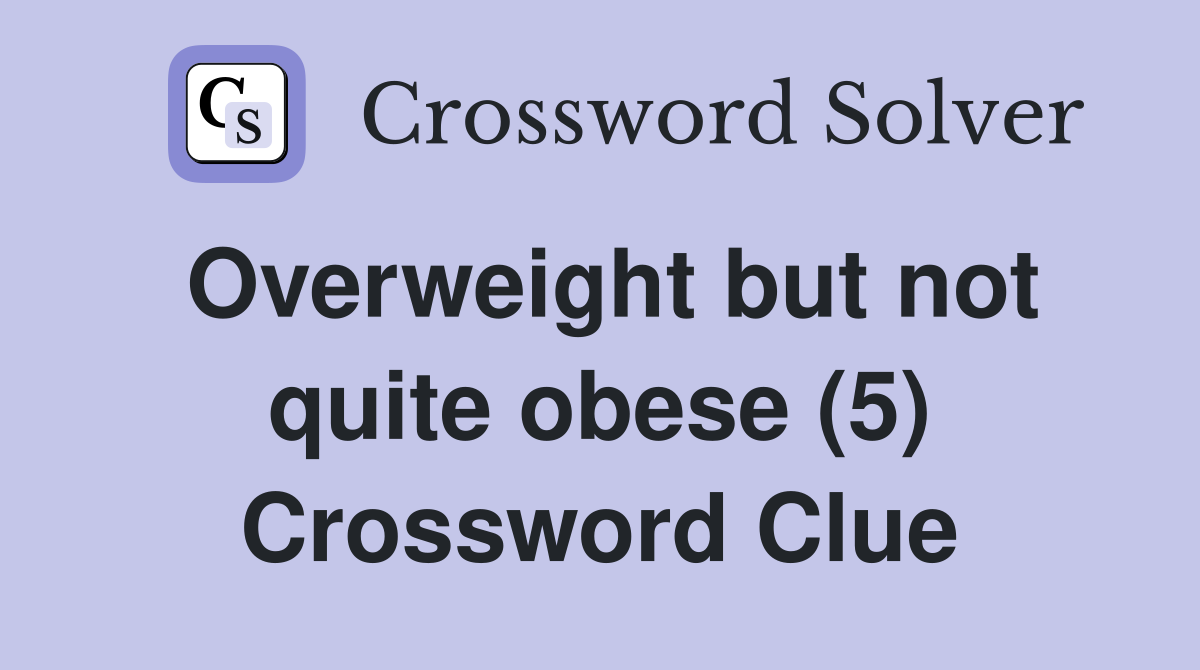 overweight-but-not-quite-obese-5-crossword-clue-answers-crossword